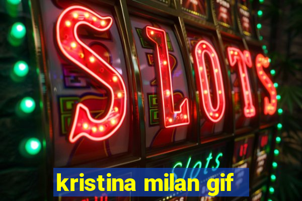 kristina milan gif
